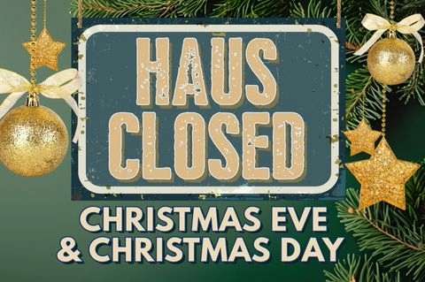 Haus Closed Christmas Eve and Christmas Day