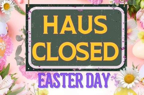 Haus Closed - Easter