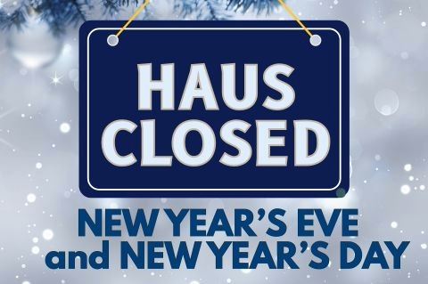 Haus Closed New Year's Eve and New Year's Day
